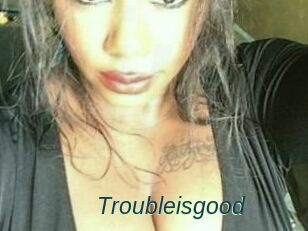 Troubleisgood